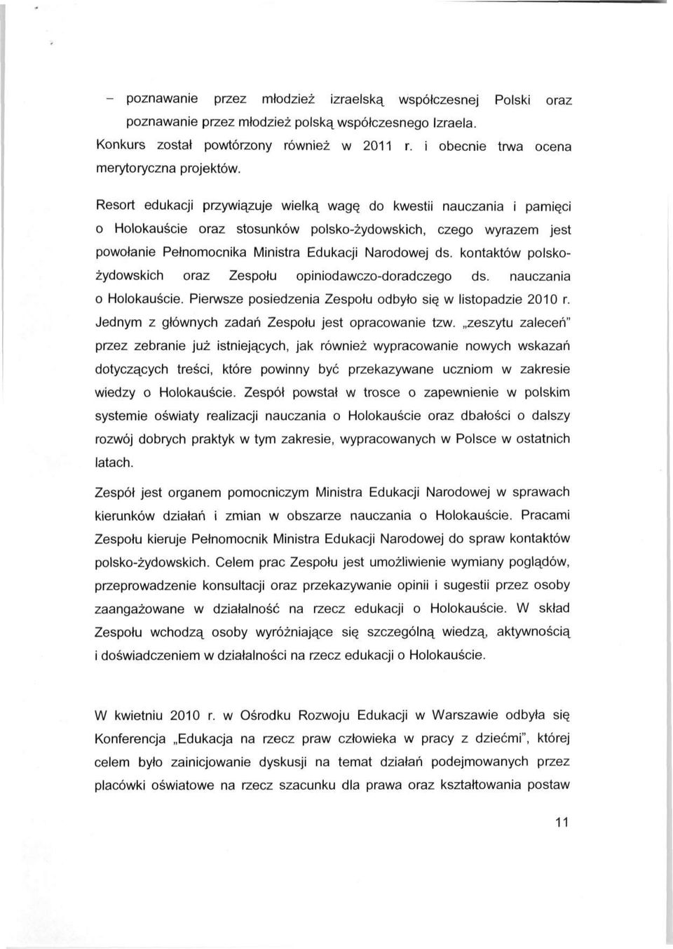 Resort edukacji przywiązuje wielką wagę do kwestii nauczania i pamięci o Holokauście oraz stosunków polsko-żydowskich, czego wyrazem jest powołanie Pełnomocnika Ministra Edukacji Narodowej ds.