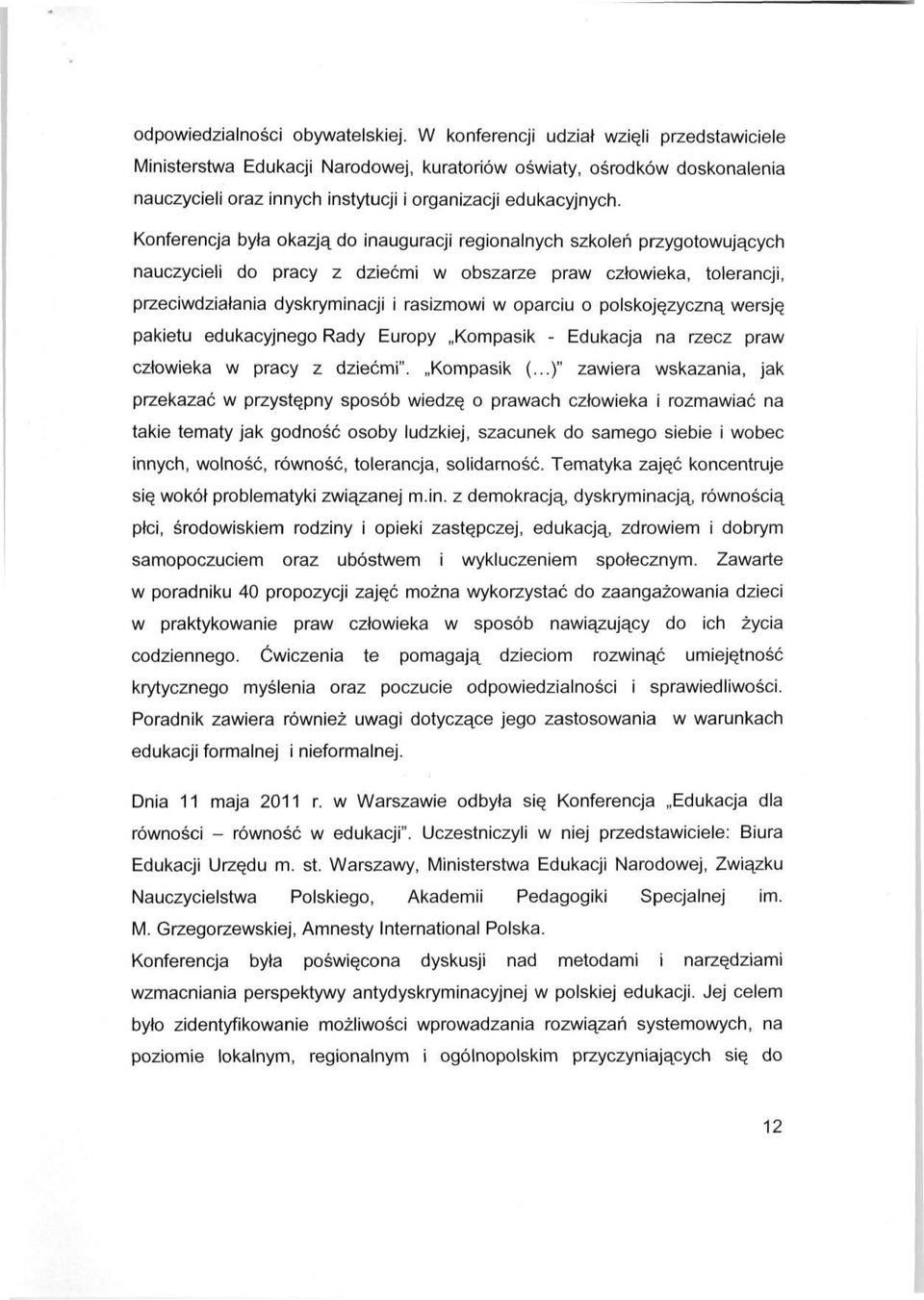 Konferencja była okazją do inauguracji regionalnych szkoleń przygotowujących nauczycieli do pracy z dziećmi w obszarze praw człowieka, tolerancji, przeciwdziałania dyskryminacji i rasizmowi w oparciu