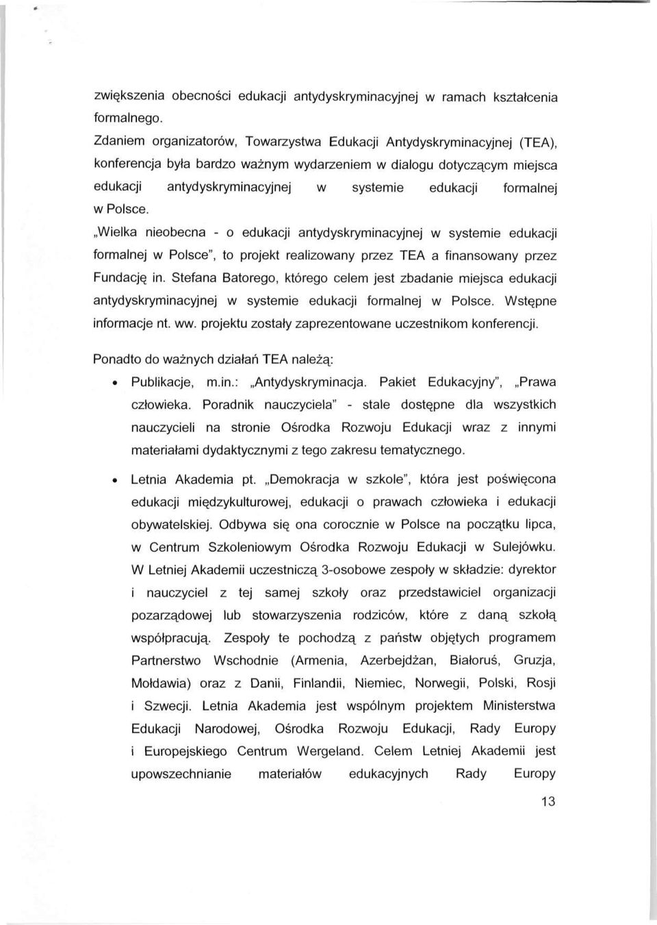 formalnej w Polsce. Wielka nieobecna - o edukacji antydyskryminacyjnej w systemie edukacji formalnej w Polsce", to projekt realizowany przez TEA a finansowany przez Fundację in.