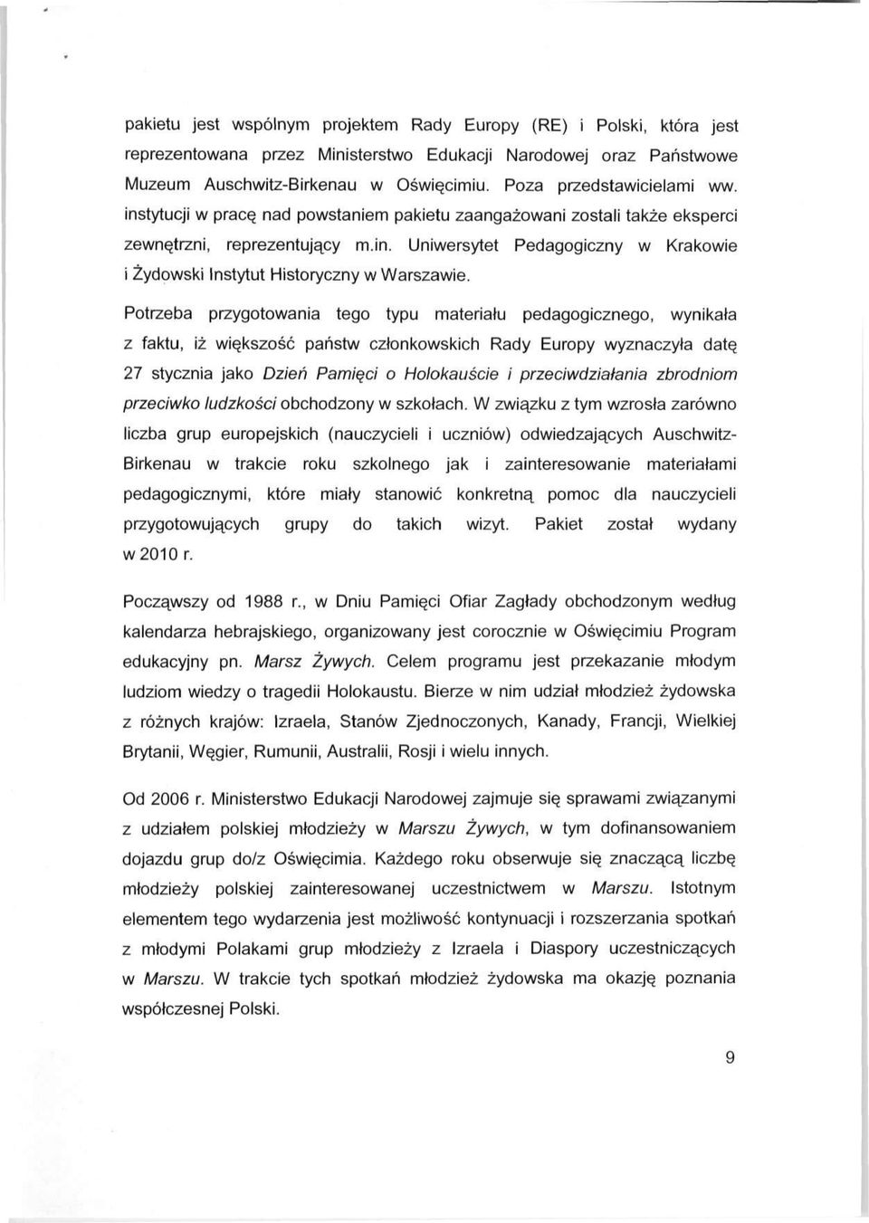 Potrzeba przygotowania tego typu materiału pedagogicznego, wynikała z faktu, iż większość państw członkowskich Rady Europy wyznaczyła datę 27 stycznia jako Dzień Pamięci o Holokauście i