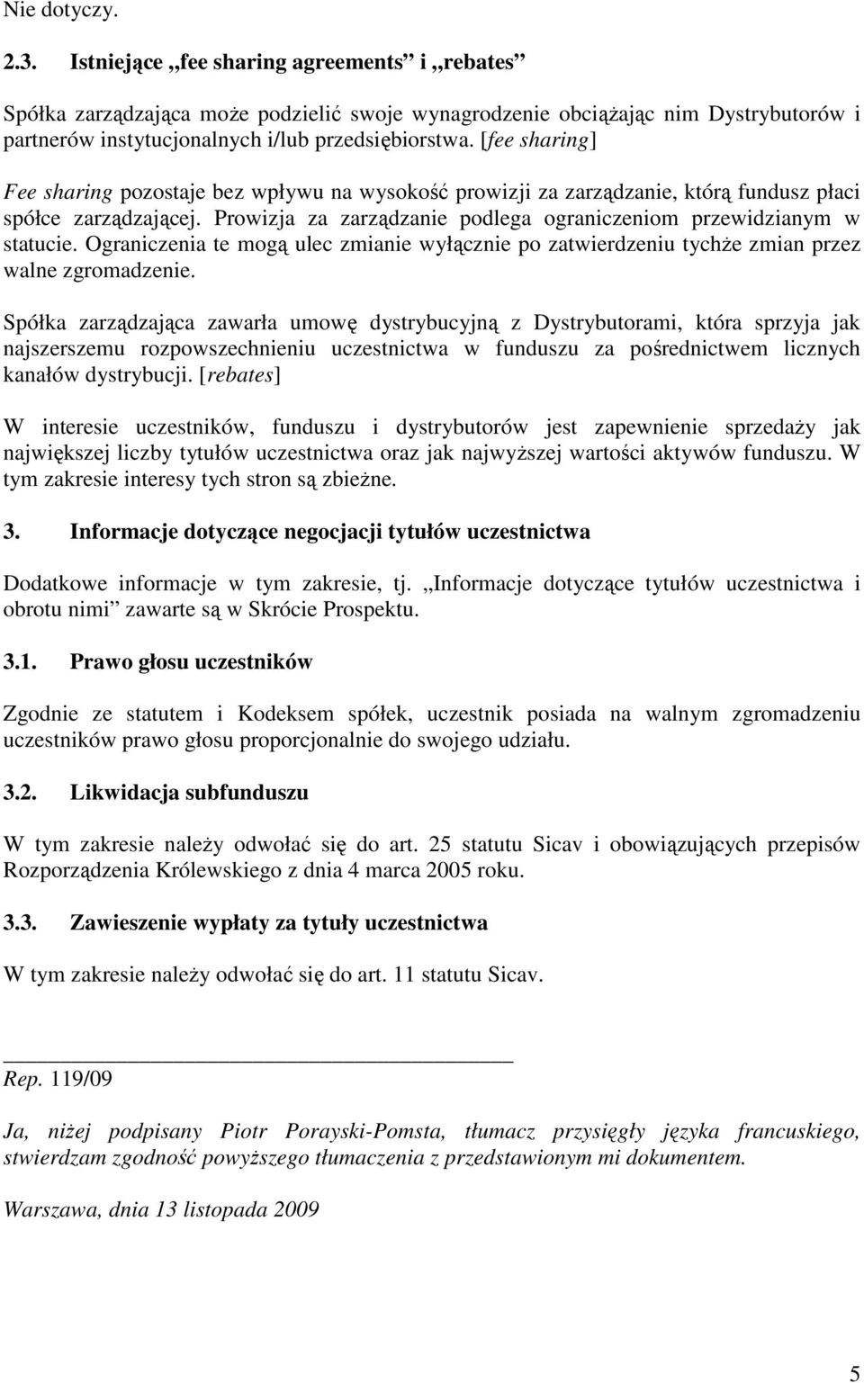 Ograniczenia te mogą ulec zmianie wyłącznie po zatwierdzeniu tychże zmian przez walne zgromadzenie.