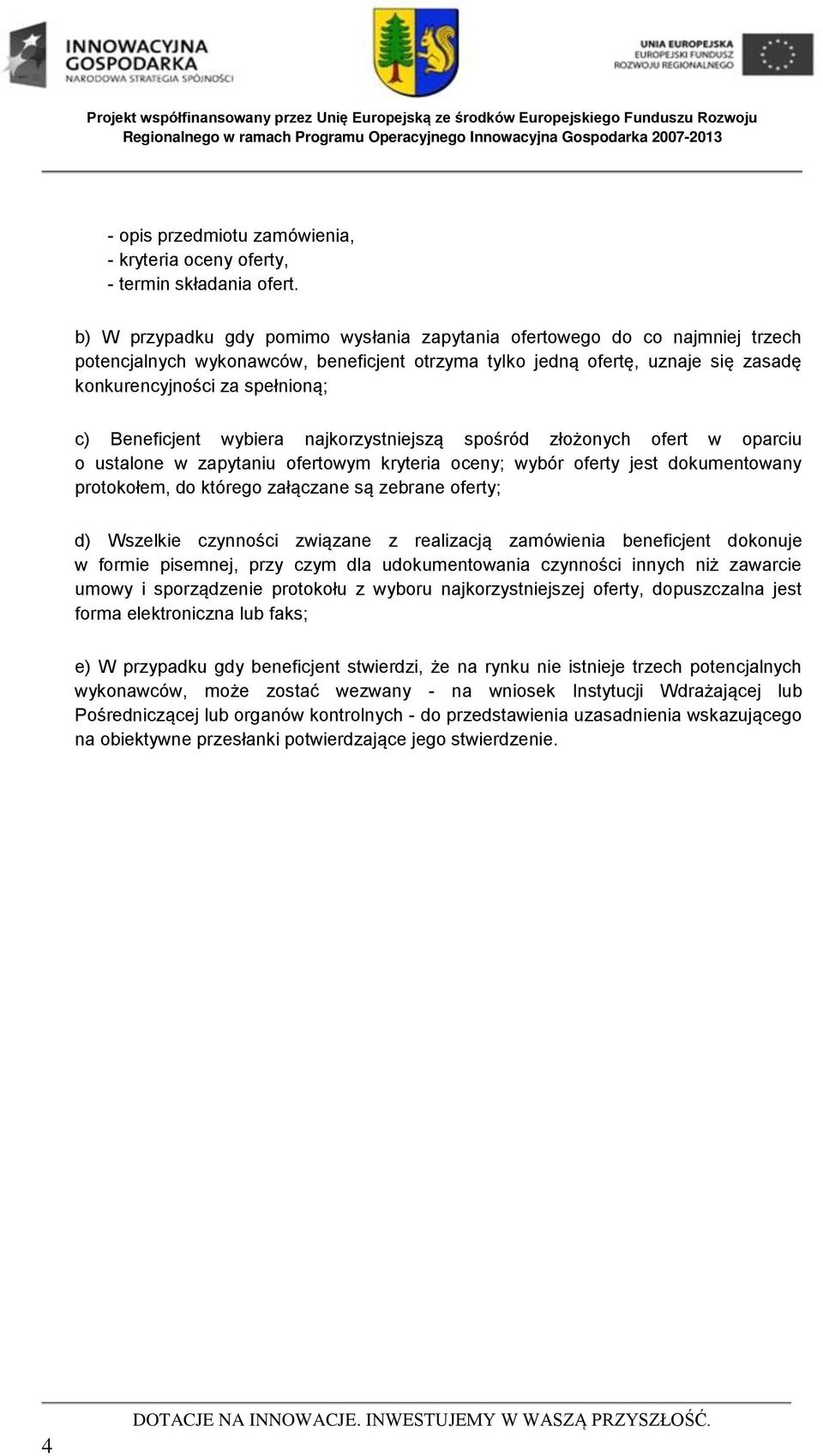 Beneficjent wybiera najkorzystniejszą spośród złożonych ofert w oparciu o ustalone w zapytaniu ofertowym kryteria oceny; wybór oferty jest dokumentowany protokołem, do którego załączane są zebrane