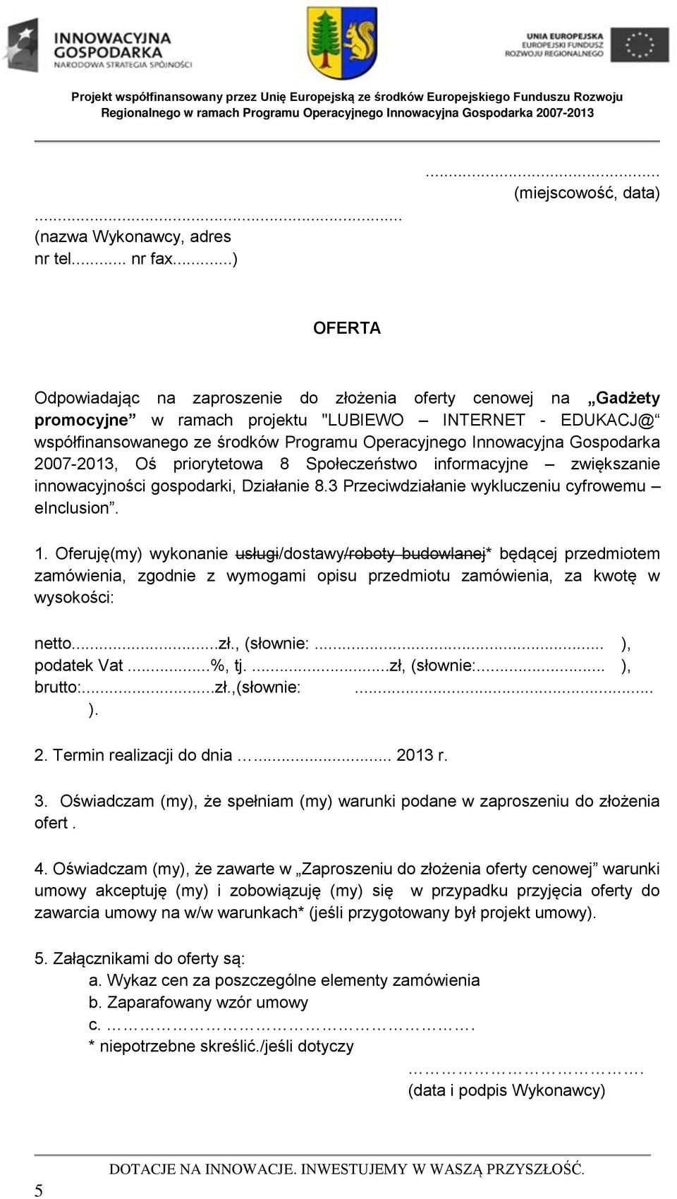 Operacyjnego Innowacyjna Gospodarka 2007-2013, Oś priorytetowa 8 Społeczeństwo informacyjne zwiększanie innowacyjności gospodarki, Działanie 8.3 Przeciwdziałanie wykluczeniu cyfrowemu einclusion. 1.