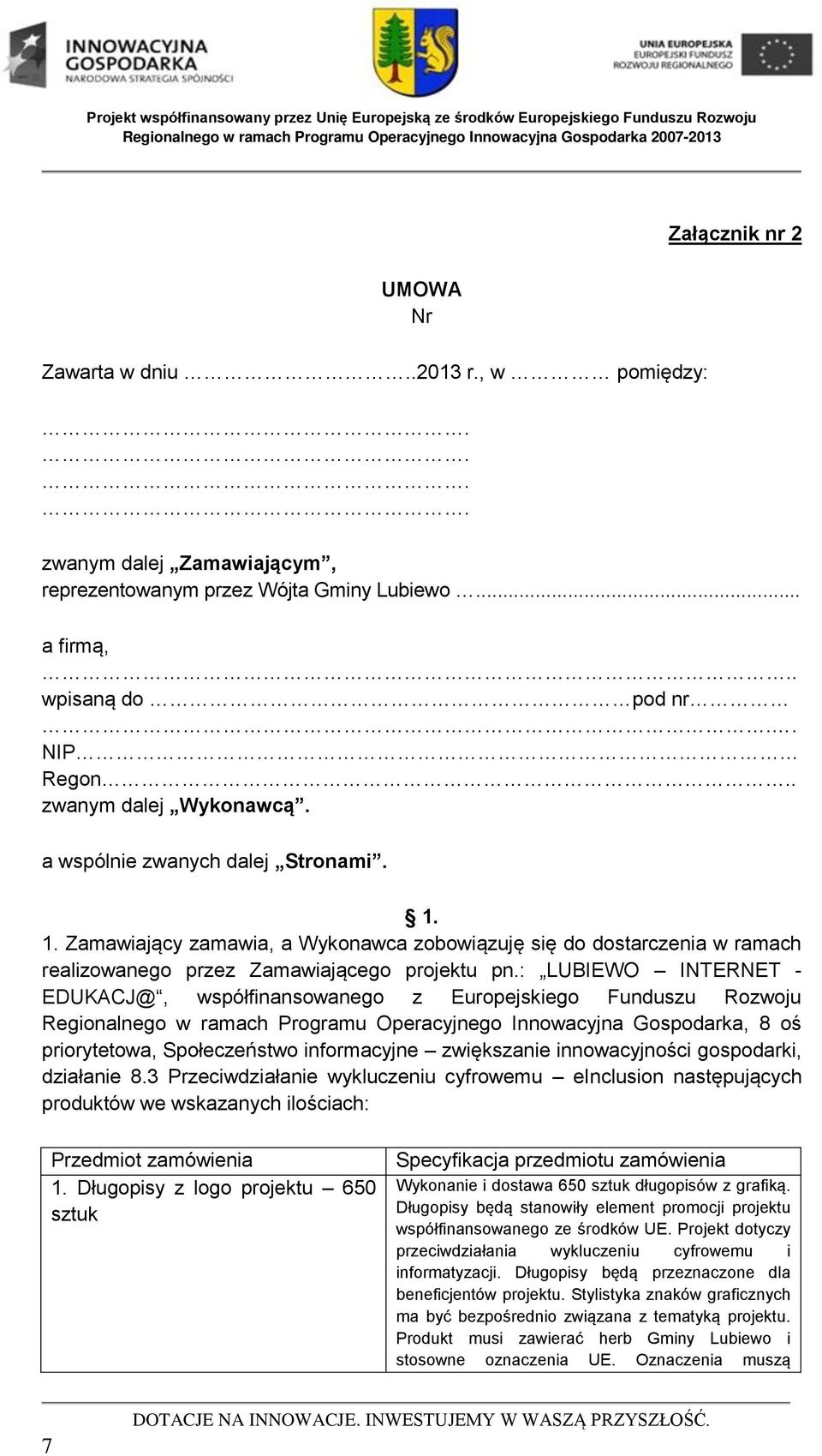 : LUBIEWO INTERNET - EDUKACJ@, współfinansowanego z Europejskiego Funduszu Rozwoju Regionalnego w ramach Programu Operacyjnego Innowacyjna Gospodarka, 8 oś priorytetowa, Społeczeństwo informacyjne