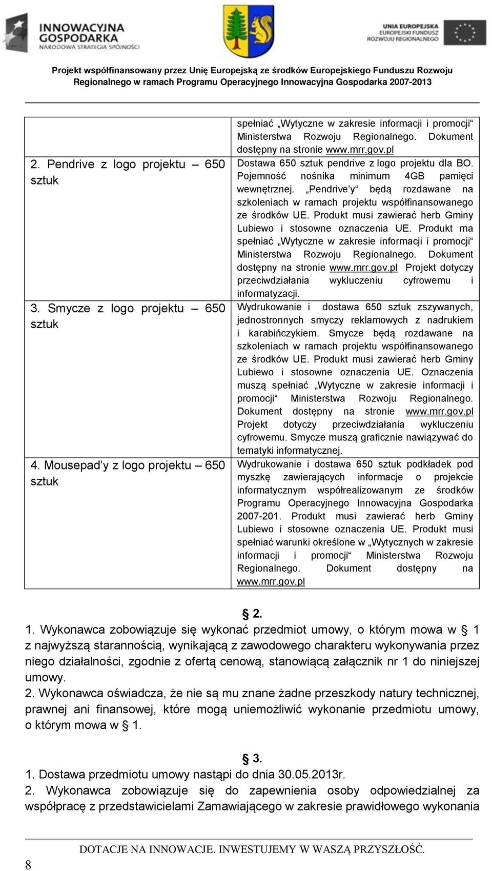 Pendrive y będą rozdawane na szkoleniach w ramach projektu współfinansowanego ze środków UE. Produkt musi zawierać herb Gminy Lubiewo i stosowne oznaczenia UE.