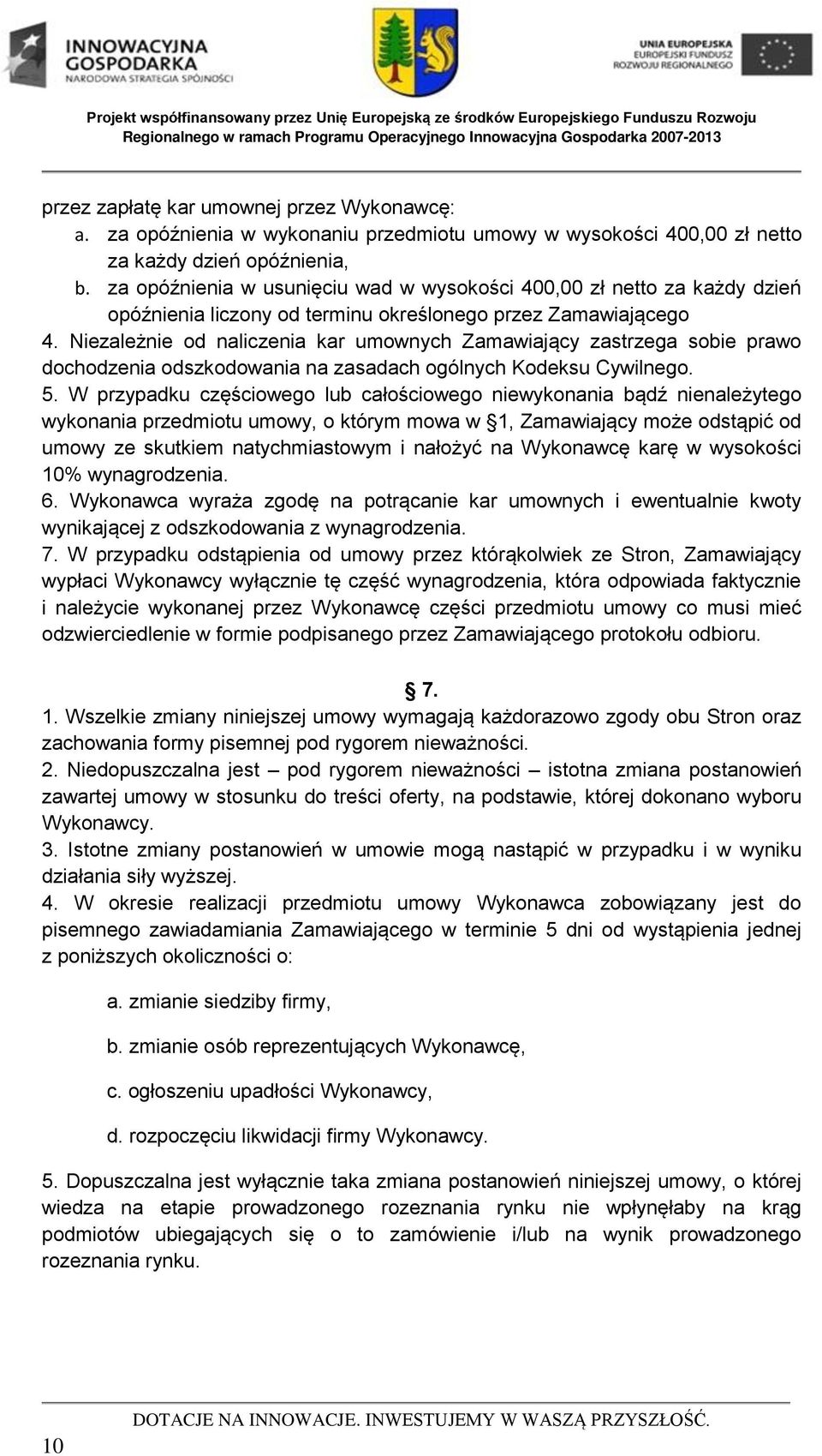 Niezależnie od naliczenia kar umownych Zamawiający zastrzega sobie prawo dochodzenia odszkodowania na zasadach ogólnych Kodeksu Cywilnego. 5.