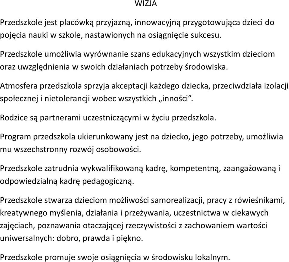 Atmosfera przedszkola sprzyja akceptacji każdego dziecka, przeciwdziała izolacji społecznej i nietolerancji wobec wszystkich inności. Rodzice są partnerami uczestniczącymi w życiu przedszkola.