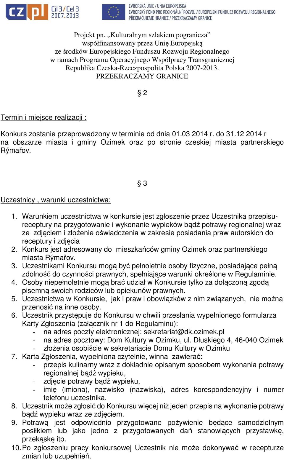 Warunkiem uczestnictwa w konkursie jest zgłoszenie przez Uczestnika przepisureceptury na przygotowanie i wykonanie wypieków bądź potrawy regionalnej wraz ze zdjęciem i złożenie oświadczenia w