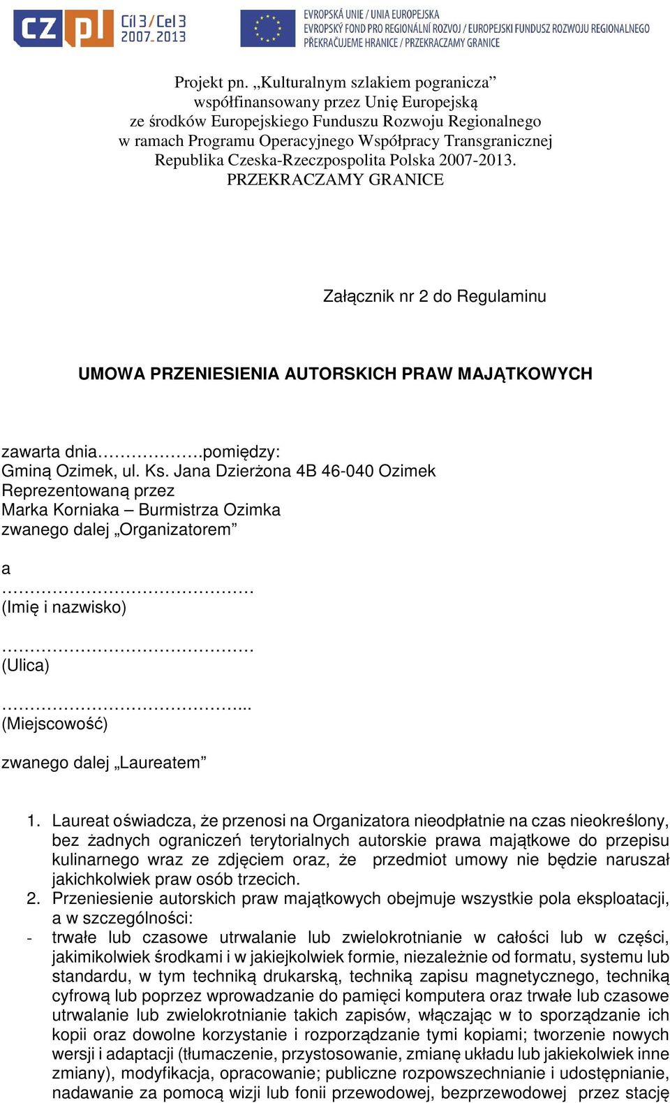 Laureat oświadcza, że przenosi na Organizatora nieodpłatnie na czas nieokreślony, bez żadnych ograniczeń terytorialnych autorskie prawa majątkowe do przepisu kulinarnego wraz ze zdjęciem oraz, że