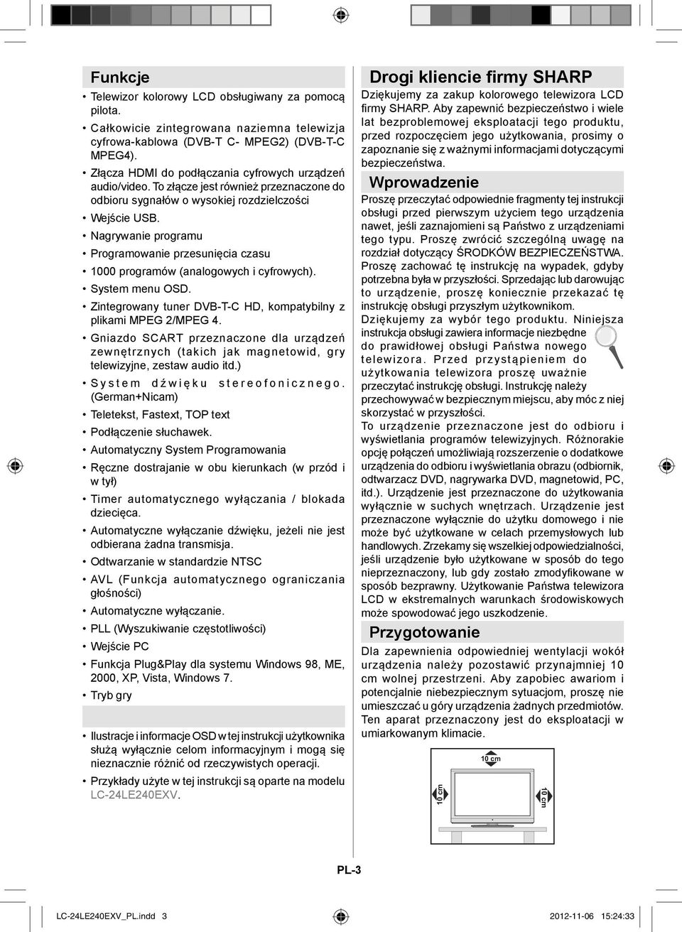 Nagrywanie programu Programowanie przesunięcia czasu 1000 programów (analogowych i cyfrowych). System menu OSD. Zintegrowany tuner DVB-T-C HD, kompatybilny z plikami MPEG 2/MPEG 4.