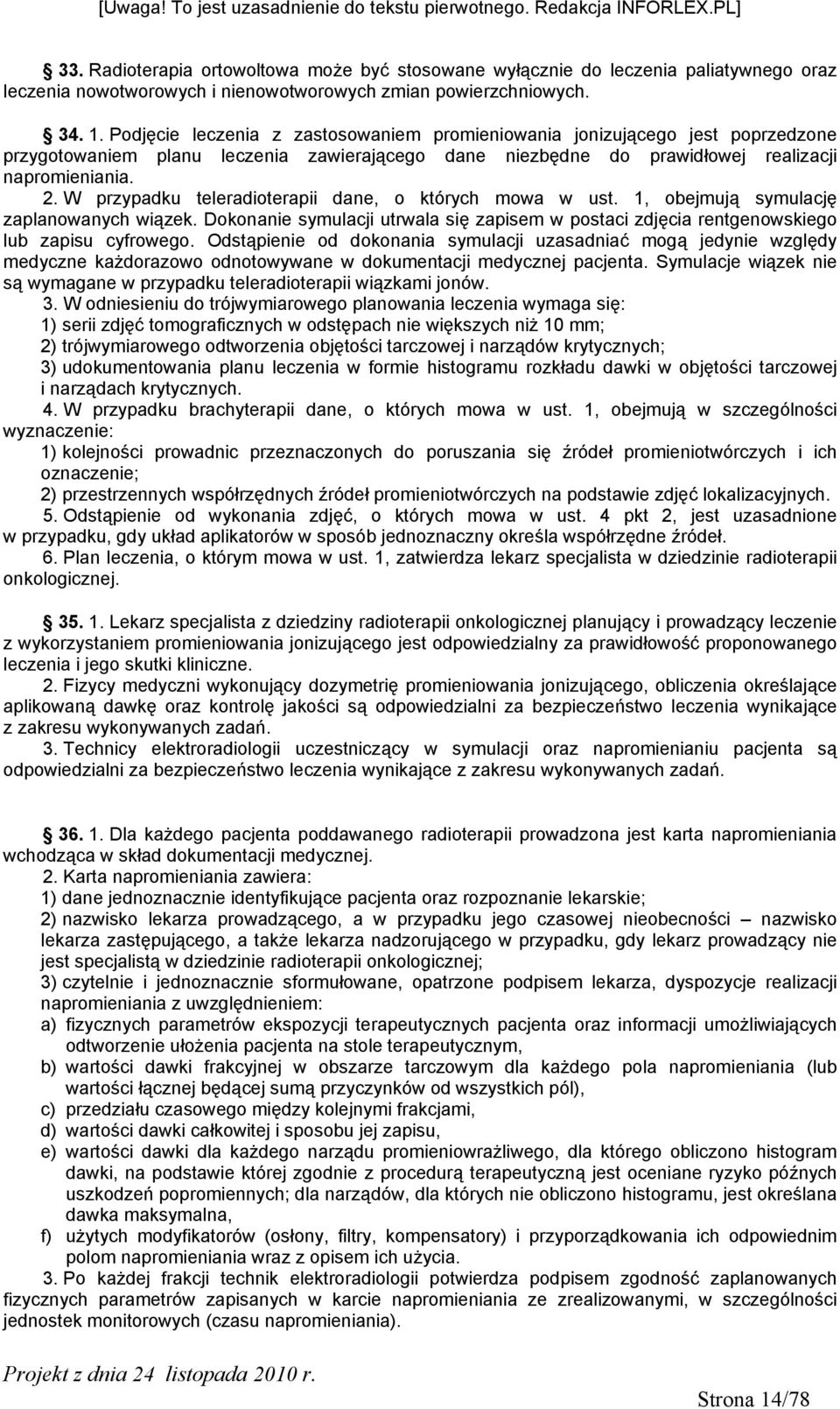 W przypadku teleradioterapii dane, o których mowa w ust. 1, obejmują symulację zaplanowanych wiązek. Dokonanie symulacji utrwala się zapisem w postaci zdjęcia rentgenowskiego lub zapisu cyfrowego.