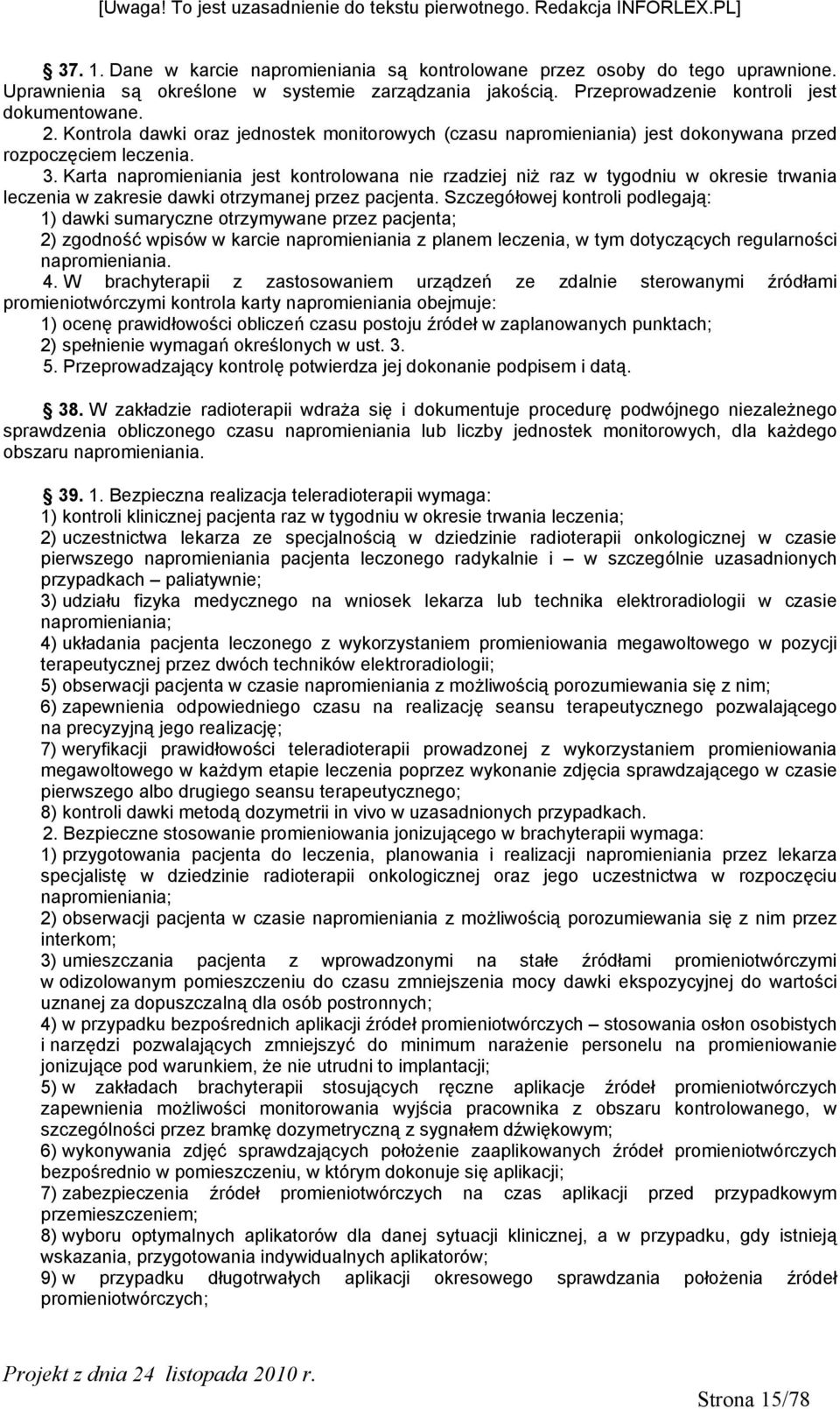 Karta napromieniania jest kontrolowana nie rzadziej niż raz w tygodniu w okresie trwania leczenia w zakresie dawki otrzymanej przez pacjenta.