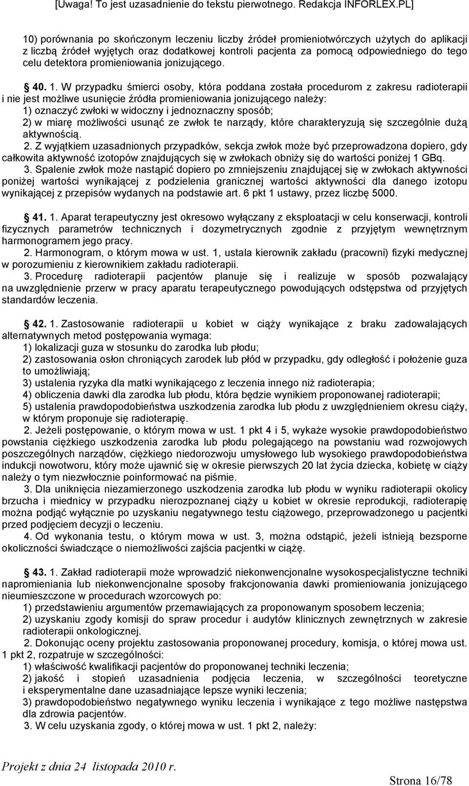 W przypadku śmierci osoby, która poddana została procedurom z zakresu radioterapii i nie jest możliwe usunięcie źródła promieniowania jonizującego należy: 1) oznaczyć zwłoki w widoczny i jednoznaczny