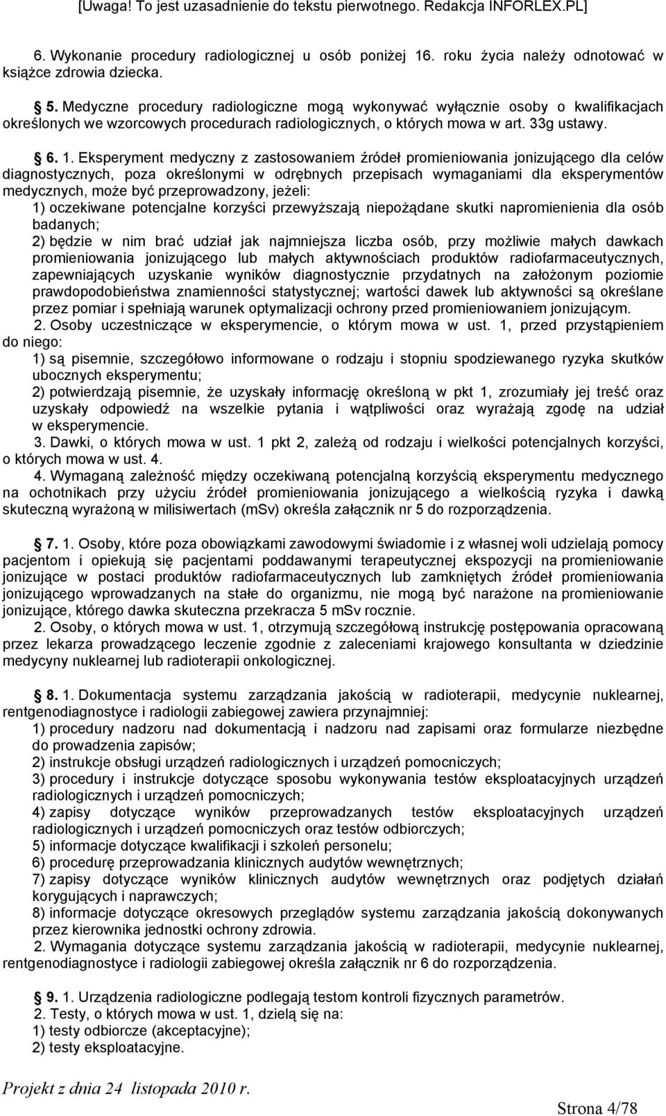 Eksperyment medyczny z zastosowaniem źródeł promieniowania jonizującego dla celów diagnostycznych, poza określonymi w odrębnych przepisach wymaganiami dla eksperymentów medycznych, może być