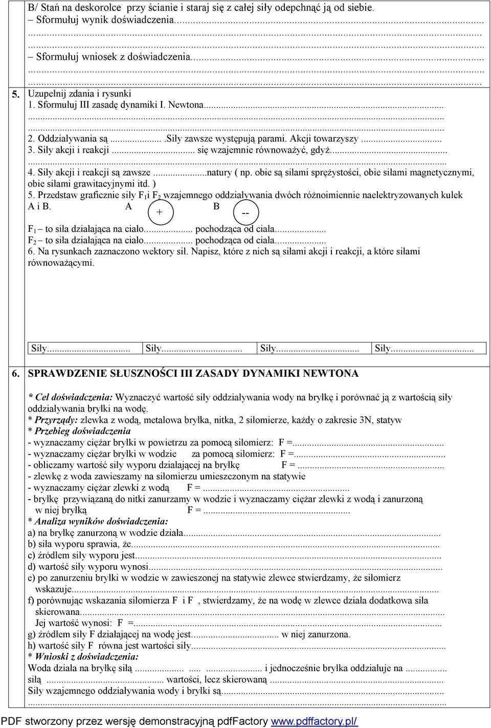 Siły akcji i reakcji są zawsze...natury ( np. obie są siłami sprężystości, obie siłami magnetycznymi, obie siłami grawitacyjnymi itd. ) 5.