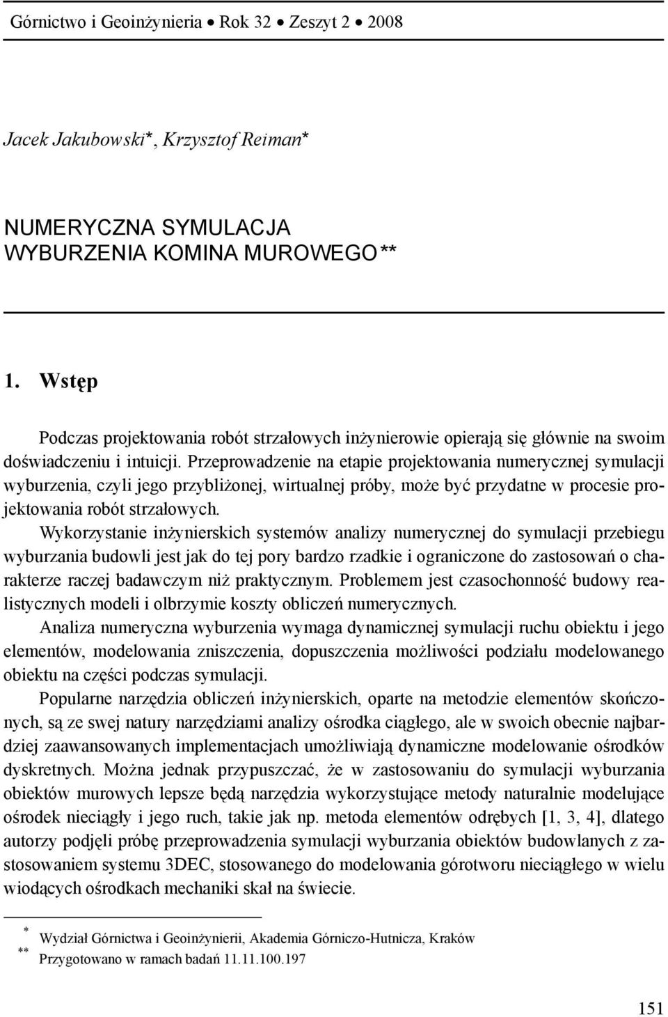 Przeprowadzenie na etapie projektowania numerycznej symulacji wyburzenia, czyli jego przybliżonej, wirtualnej próby, może być przydatne w procesie projektowania robót strzałowych.