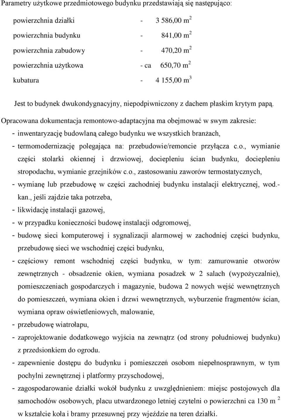 Opracowana dokumentacja remontowo-adaptacyjna ma obejmować w swym zakresie: - inwentaryzację budowlaną całego budynku we wszystkich branżach, - termomodernizację polegająca na: przebudowie/remoncie