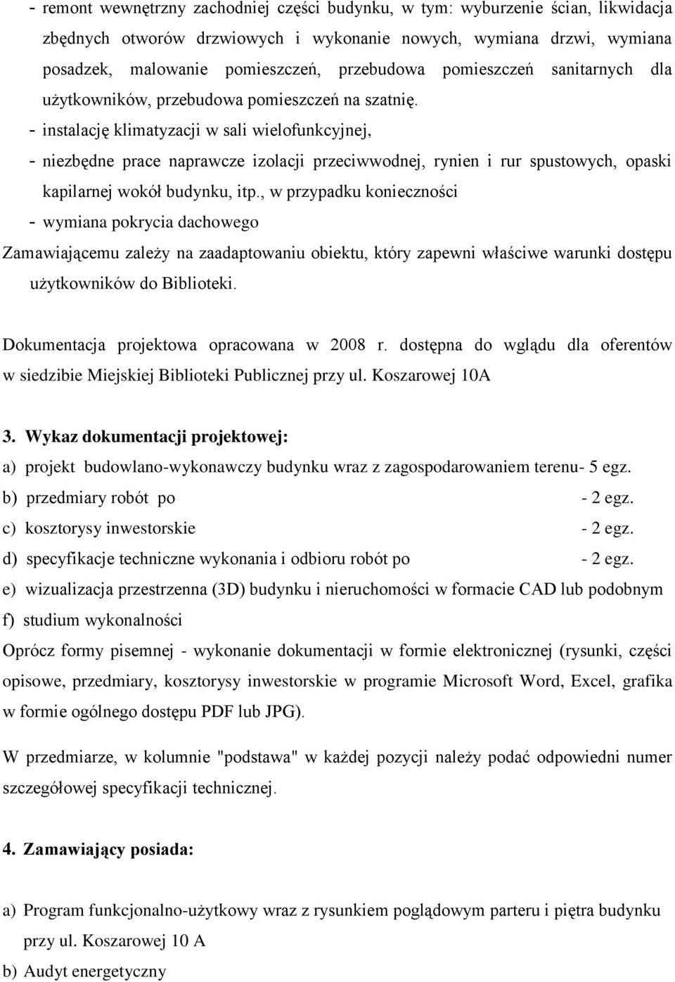 - instalację klimatyzacji w sali wielofunkcyjnej, - niezbędne prace naprawcze izolacji przeciwwodnej, rynien i rur spustowych, opaski kapilarnej wokół budynku, itp.