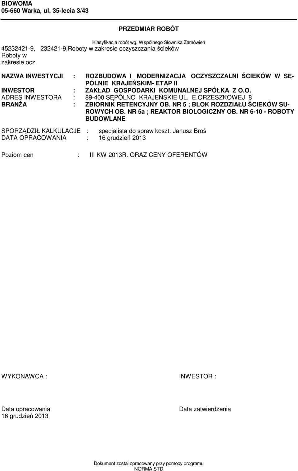GOSPODARKI KOMUNALNEJ SPÓŁKA Z O.O. ADRES INWESTORA : 89-400 SĘPÓLNO KRAJEŃSKIE UL. E.ORZESZKOWEJ 8 BRANŻA : ZBIORNIK RETENCYJNY OB. NR 5 ; BLOK ROZDZIAŁU ŚCIEKÓW SU- ROWYCH OB.