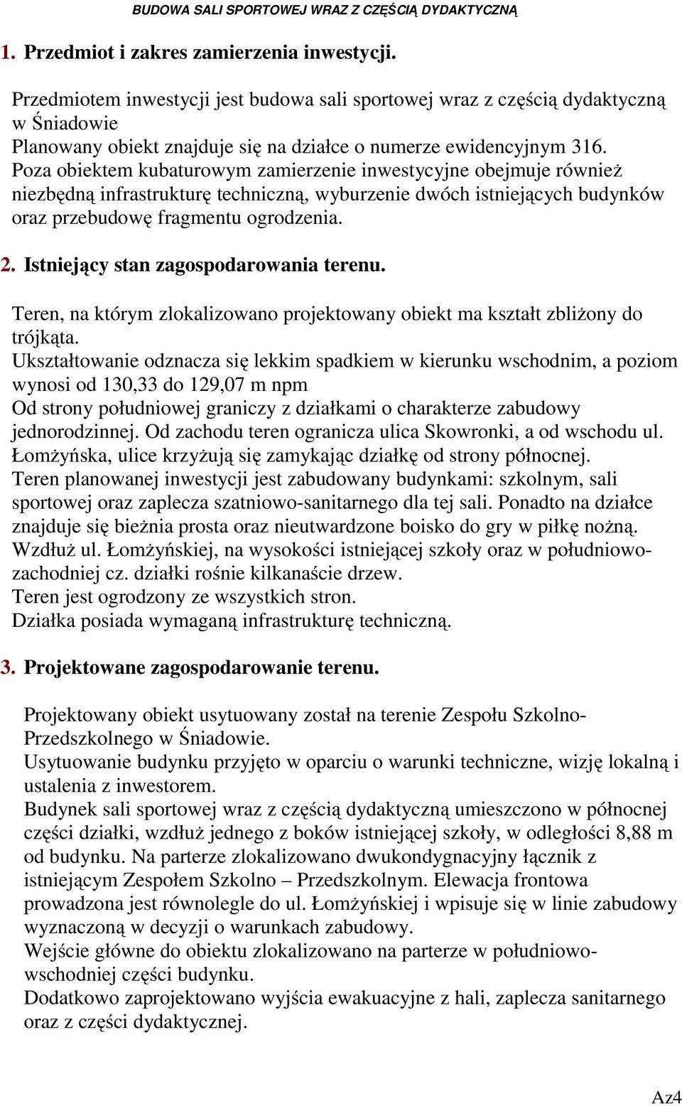 Poza obiektem kubaturowym zamierzenie inwestycyjne obejmuje również niezbędną infrastrukturę techniczną, wyburzenie dwóch istniejących budynków oraz przebudowę fragmentu ogrodzenia. 2.