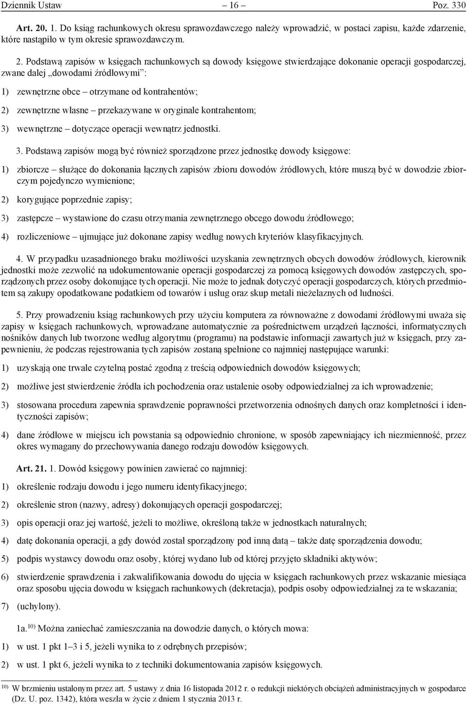 Podstawą zapisów w księgach rachunkowych są dowody księgowe stwierdzające dokonanie operacji gospodarczej, zwane dalej dowodami źródłowymi : 1) zewnętrzne obce otrzymane od kontrahentów; 2)