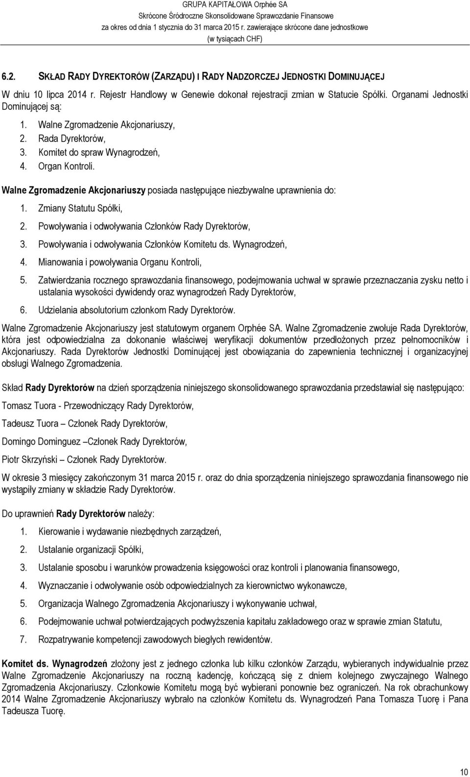 Walne Zgromadzenie Akcjonariuszy posiada następujące niezbywalne uprawnienia do: 1. Zmiany Statutu Spółki, 2. Powoływania i odwoływania Członków Rady Dyrektorów, 3.