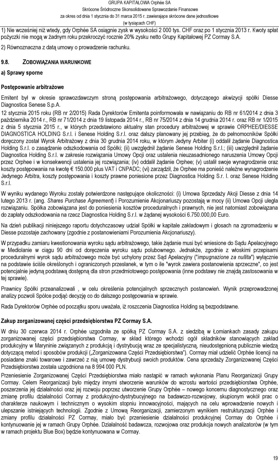 ZOBOWIĄZANIA WARUNKOWE a) Sprawy sporne Postępowanie arbitrażowe Emitent był w okresie sprawozdawczym stroną postępowania arbitrażowego, dotyczącego akwizycji spółki Diesse Diagnostica Senese S.p.A. 12 stycznia 2015 roku (RB nr 2/2015) Rada Dyrektorów Emitenta poinformowała w nawiązaniu do RB nr 61/2014 z dnia 3 października 2014 r.