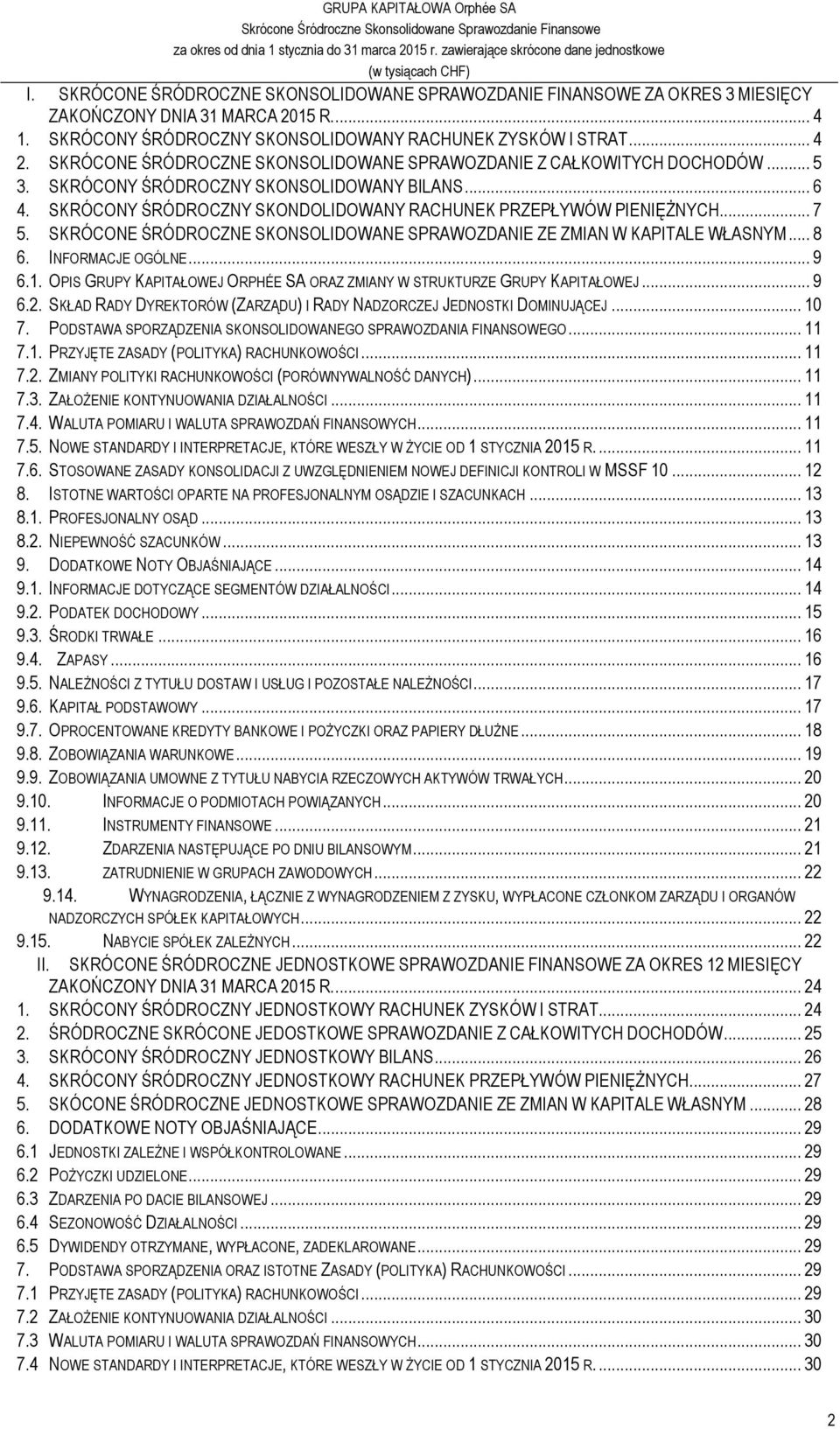.. 7 5. SKRÓCONE ŚRÓDROCZNE SKONSOLIDOWANE SPRAWOZDANIE ZE ZMIAN W KAPITALE WŁASNYM... 8 6. INFORMACJE OGÓLNE... 9 6.1. OPIS GRUPY KAPITAŁOWEJ ORPHÉE SA ORAZ ZMIANY W STRUKTURZE GRUPY KAPITAŁOWEJ.