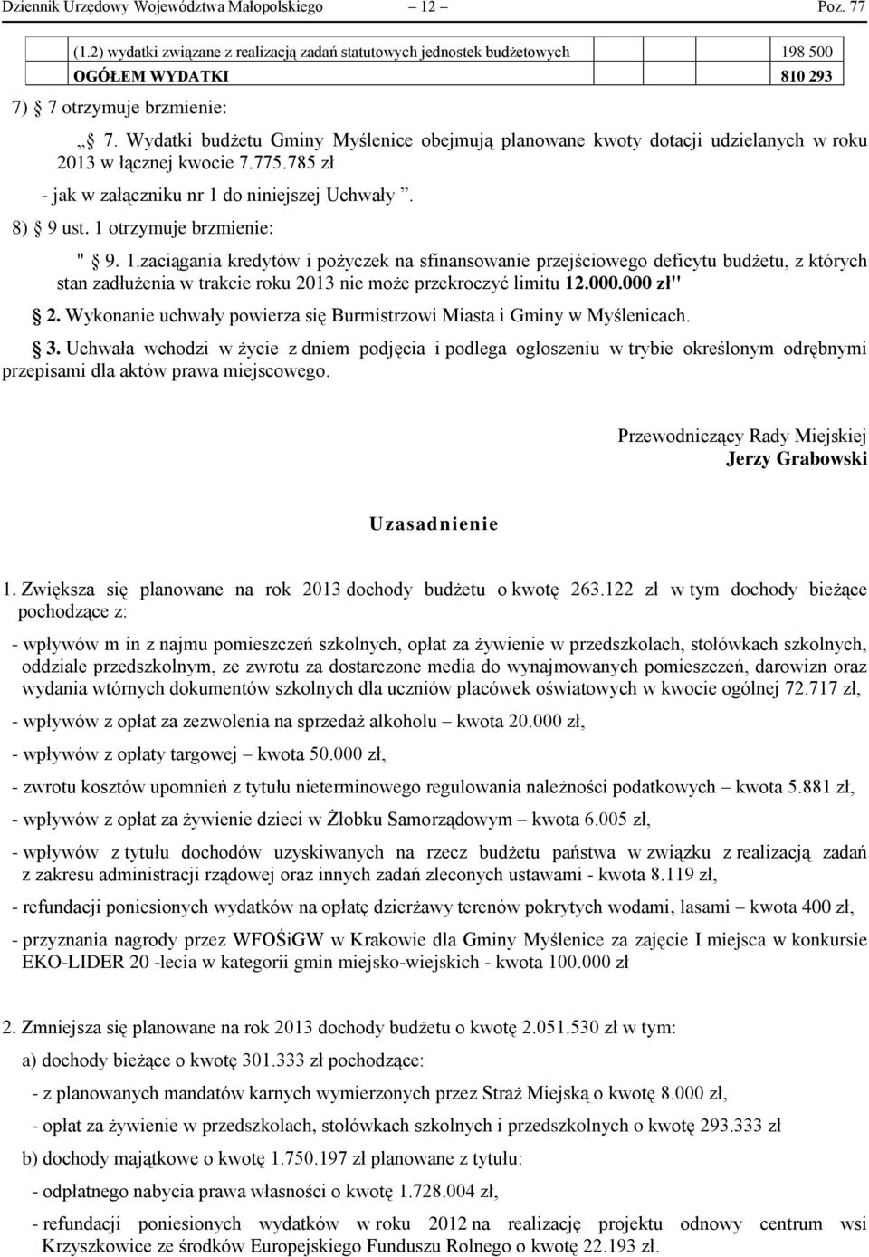 1 otrzymuje brzmienie: " 9. 1.zaciągania kredytów i pożyczek na sfinansowanie przejściowego deficytu budżetu, z których stan zadłużenia w trakcie roku 2013 nie może przekroczyć limitu 12.000.