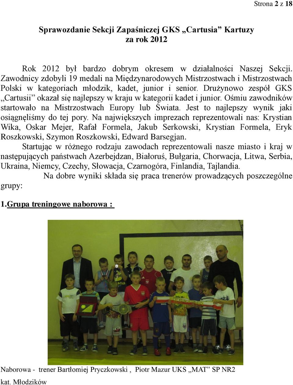 Drużynowo zespół GKS Cartusii okazał się najlepszy w kraju w kategorii kadet i junior. Ośmiu zawodników startowało na Mistrzostwach Europy lub Świata.