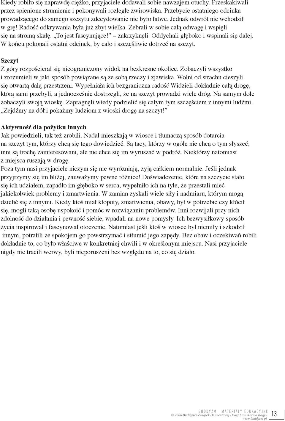 Zebrali w sobie całą odwagę i wspięli się na stromą skałę. To jest fascynujące! zakrzyknęli. Oddychali głęboko i wspinali się dalej.