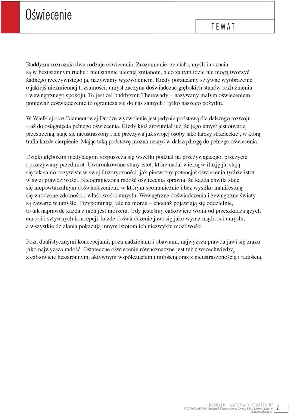 Kiedy porzucamy sztywne wyobrażenie o jakiejś niezmiennej tożsamości, umysł zaczyna doświadczać głębokich stanów rozluźnienia i wewnętrznego spokoju.