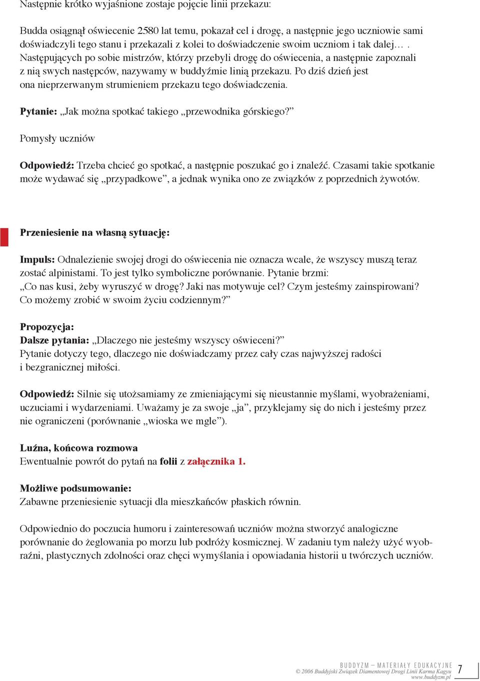 Po dziś dzień jest ona nieprzerwanym strumieniem przekazu tego doświadczenia. Pytanie: Jak można spotkać takiego przewodnika górskiego?
