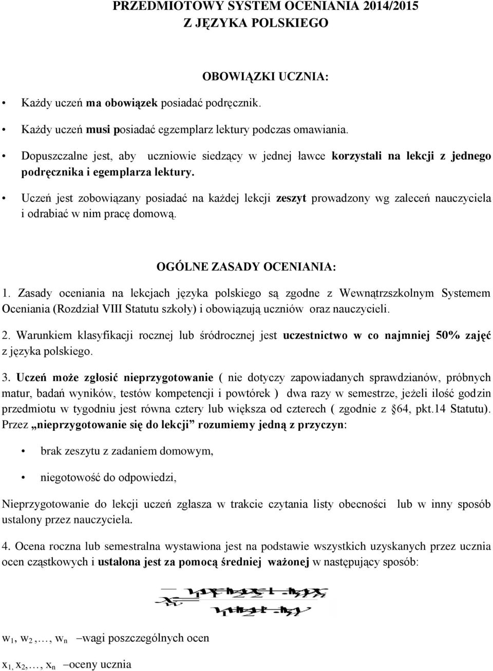 Uczeń jest zobowiązany posiadać na każdej lekcji zeszyt prowadzony wg zaleceń nauczyciela i odrabiać w nim pracę domową. OGÓLNE ZASADY OCENIANIA: 1.