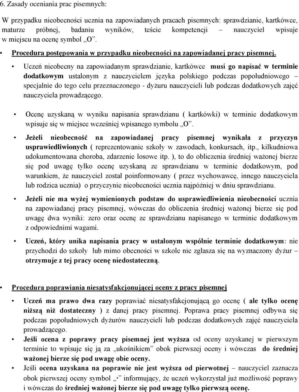 Uczeń nieobecny na zapowiadanym sprawdzianie, kartkówce musi go napisać w terminie dodatkowym ustalonym z nauczycielem języka polskiego podczas popołudniowego specjalnie do tego celu przeznaczonego -