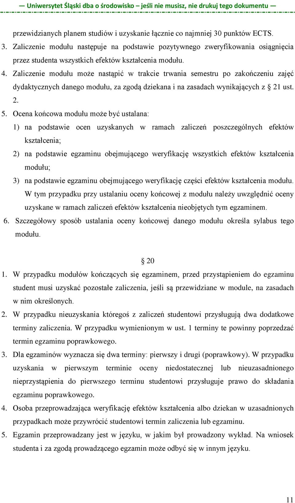 Ocena końcowa modułu może być ustalana: 1) na podstawie ocen uzyskanych w ramach zaliczeń poszczególnych efektów kształcenia; 2) na podstawie egzaminu obejmującego weryfikację wszystkich efektów