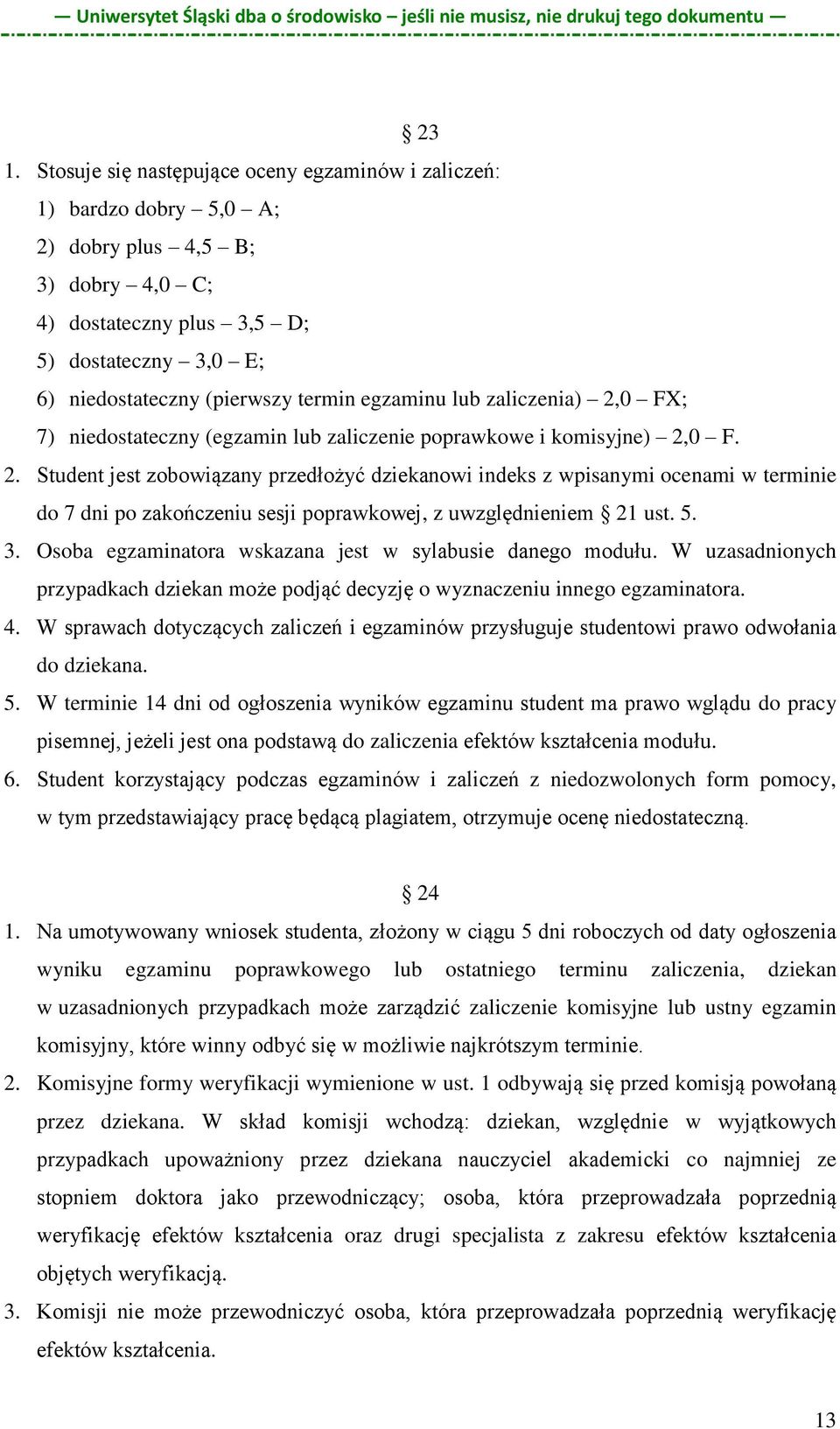 5. 3. Osoba egzaminatora wskazana jest w sylabusie danego modułu. W uzasadnionych przypadkach dziekan może podjąć decyzję o wyznaczeniu innego egzaminatora. 4.