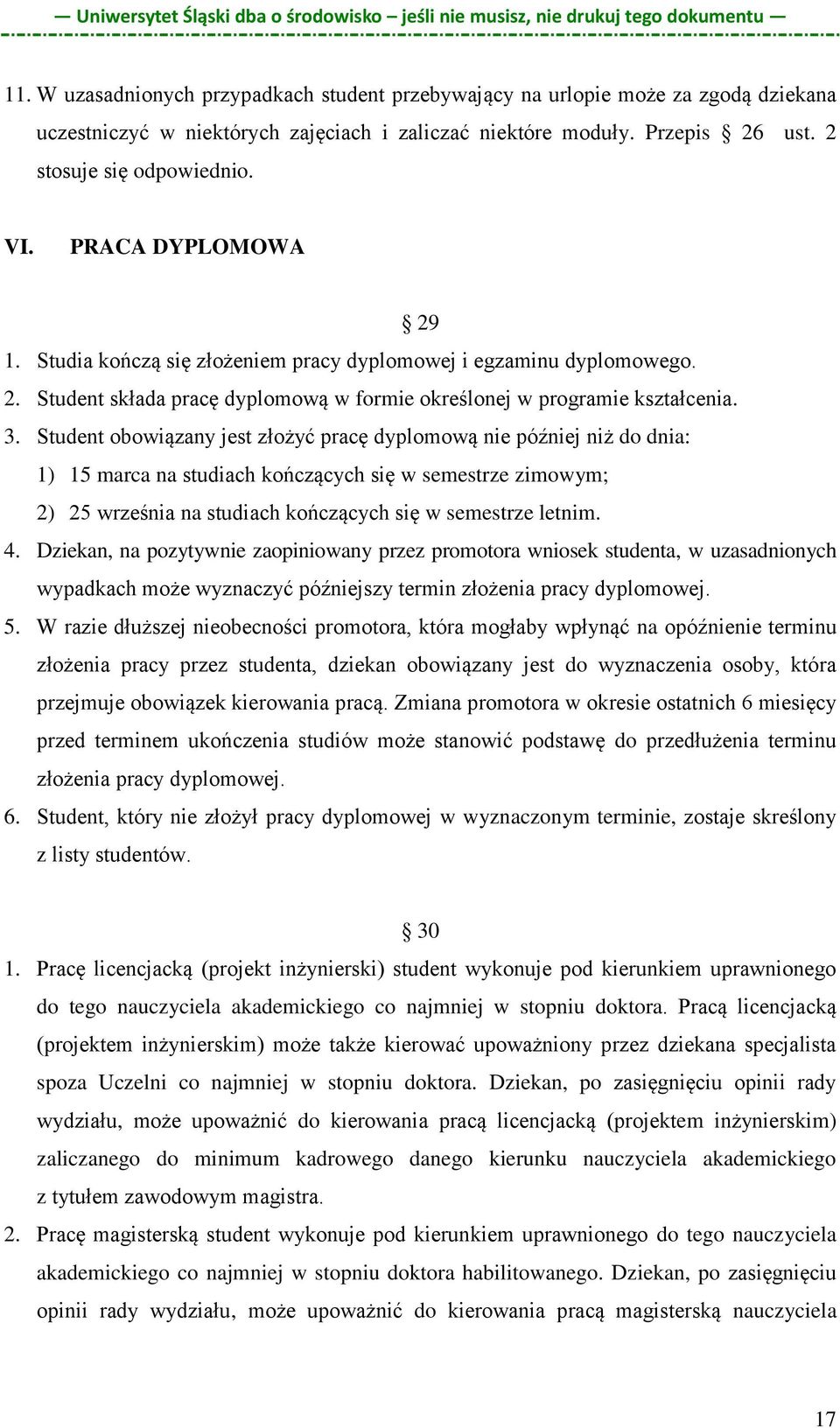 Student obowiązany jest złożyć pracę dyplomową nie później niż do dnia: 1) 15 marca na studiach kończących się w semestrze zimowym; 2) 25 września na studiach kończących się w semestrze letnim. 4.