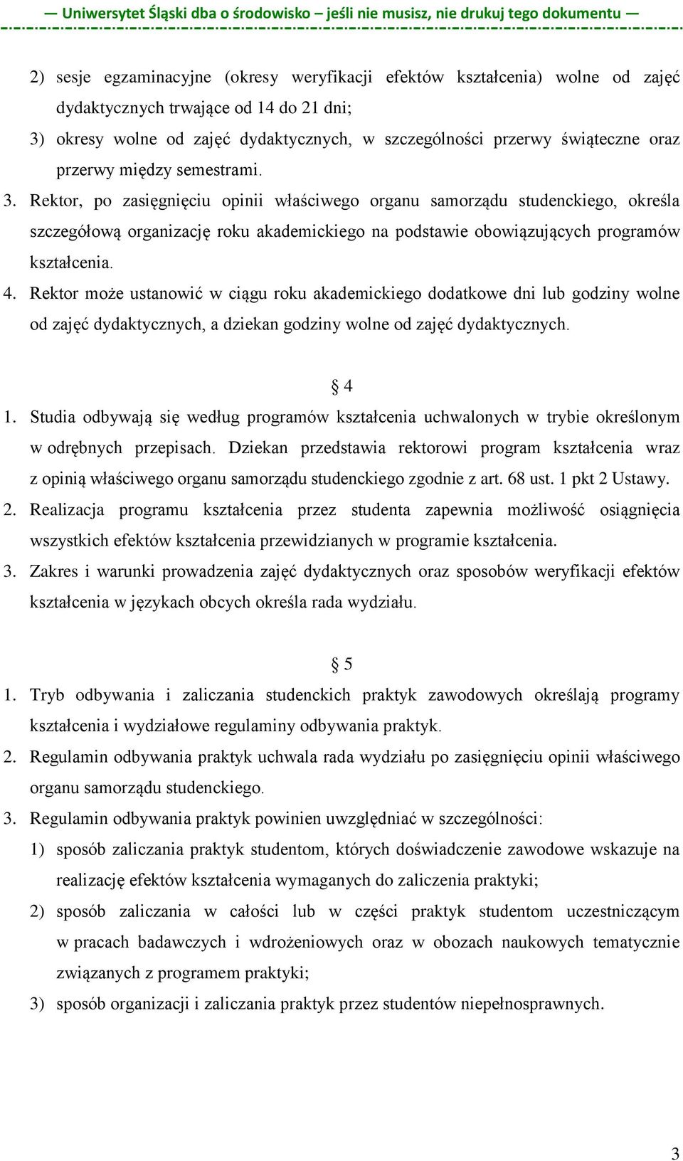 Rektor, po zasięgnięciu opinii właściwego organu samorządu studenckiego, określa szczegółową organizację roku akademickiego na podstawie obowiązujących programów kształcenia. 4.