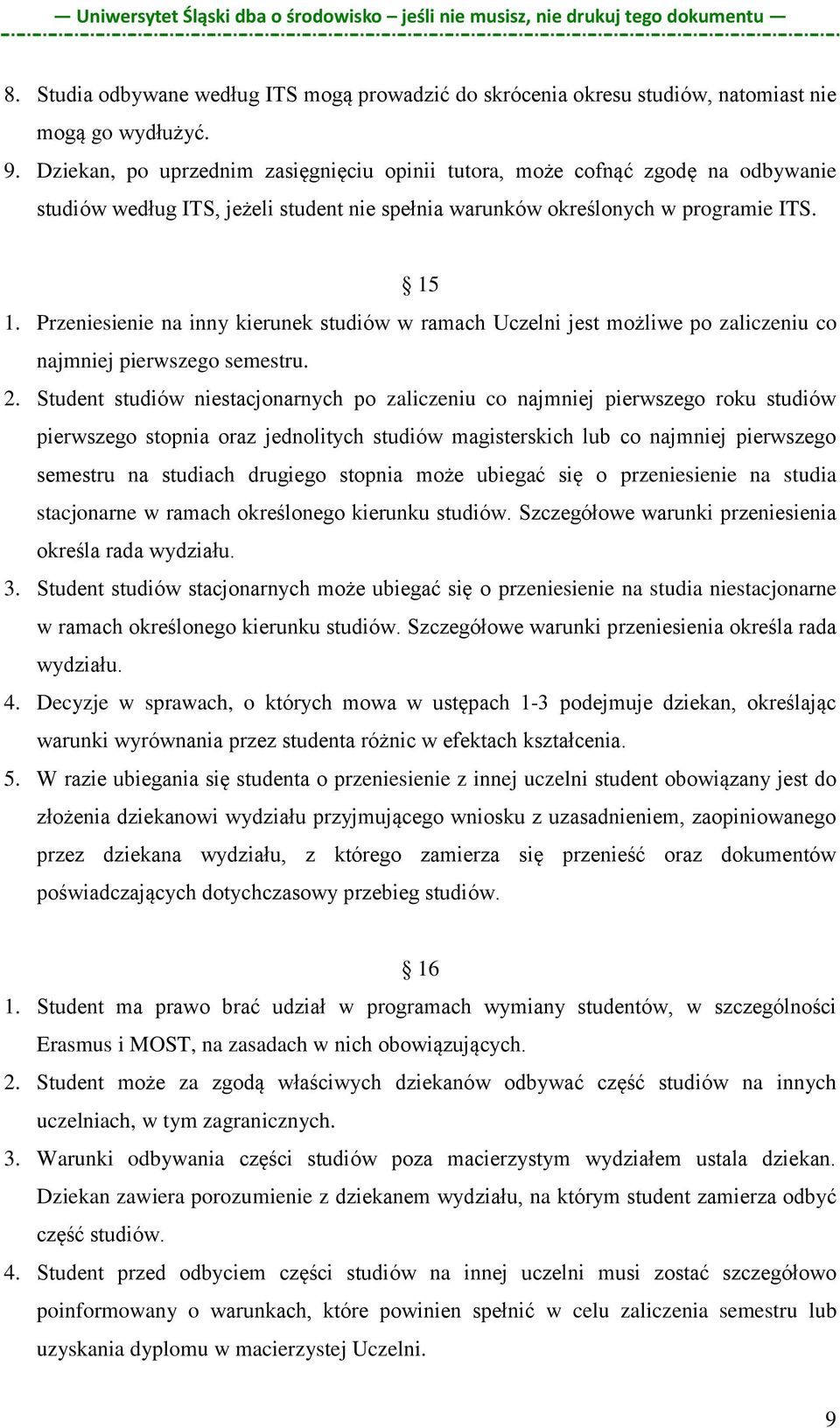 Przeniesienie na inny kierunek studiów w ramach Uczelni jest możliwe po zaliczeniu co najmniej pierwszego semestru. 2.