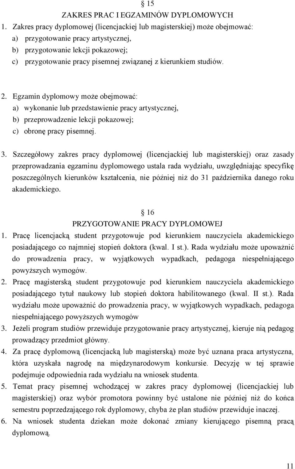 kierunkiem studiów. 2. Egzamin dyplomowy może obejmować: a) wykonanie lub przedstawienie pracy artystycznej, b) przeprowadzenie lekcji pokazowej; c) obronę pracy pisemnej. 3.