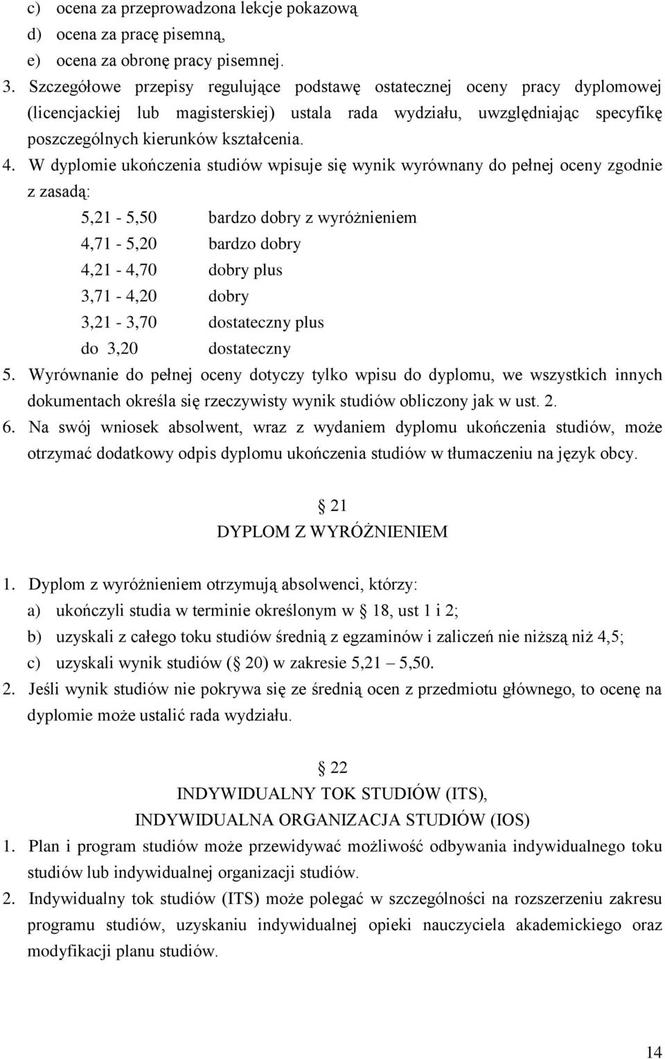 W dyplomie ukończenia studiów wpisuje się wynik wyrównany do pełnej oceny zgodnie z zasadą: 5,21-5,50 bardzo dobry z wyróżnieniem 4,71-5,20 bardzo dobry 4,21-4,70 dobry plus 3,71-4,20 dobry 3,21-3,70