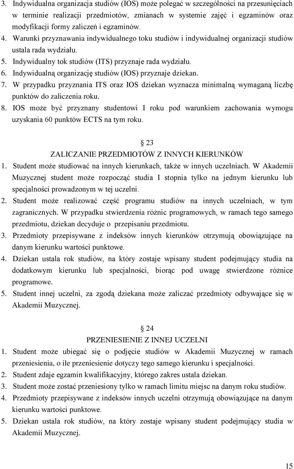 Indywidualną organizację studiów (IOS) przyznaje dziekan. 7. W przypadku przyznania ITS oraz IOS dziekan wyznacza minimalną wymaganą liczbę punktów do zaliczenia roku. 8.