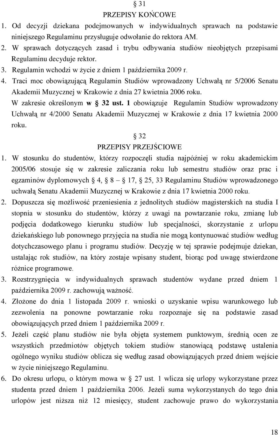 Traci moc obowiązującą Regulamin Studiów wprowadzony Uchwałą nr 5/2006 Senatu Akademii Muzycznej w Krakowie z dnia 27 kwietnia 2006 roku. W zakresie określonym w 32 ust.