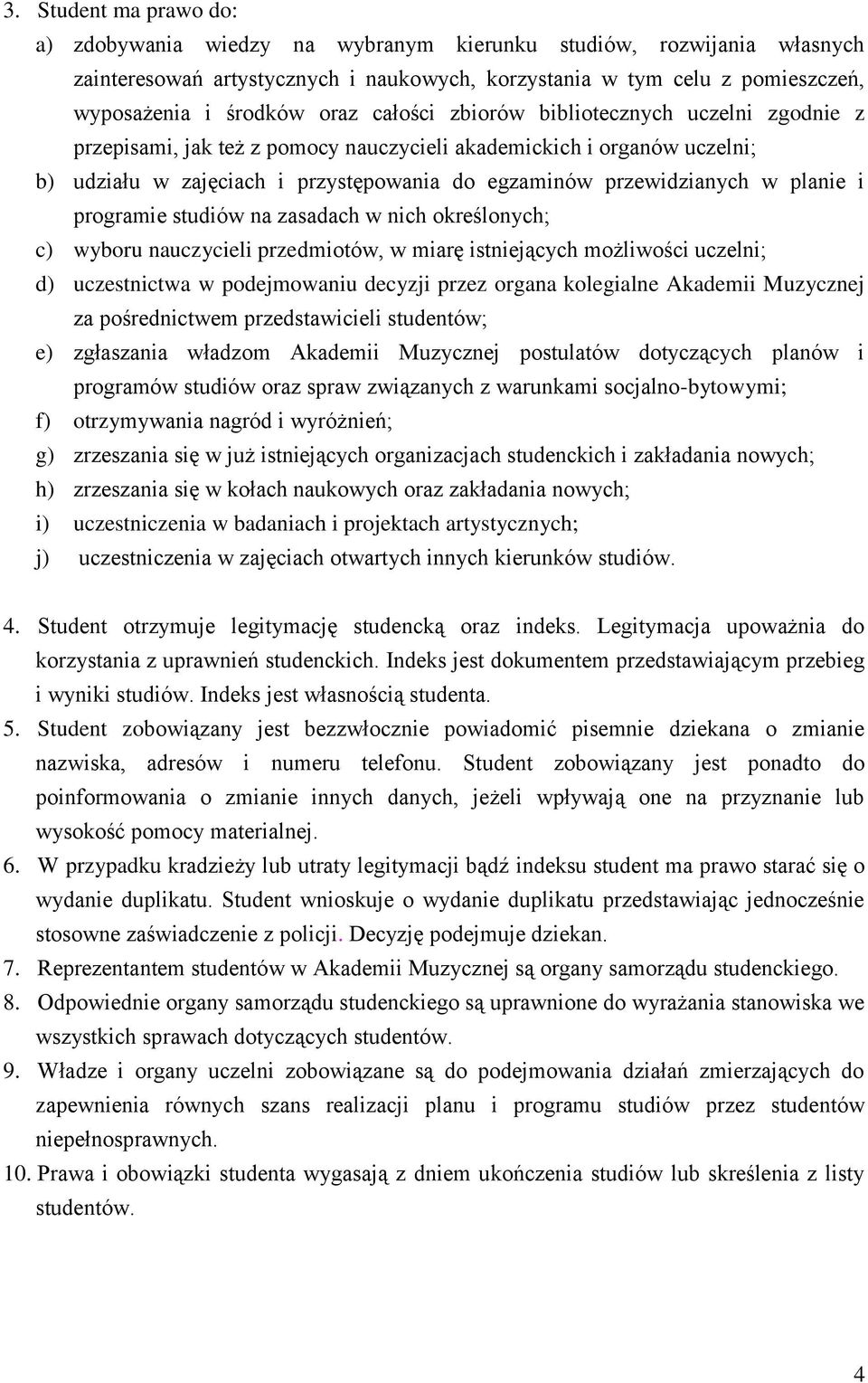 planie i programie studiów na zasadach w nich określonych; c) wyboru nauczycieli przedmiotów, w miarę istniejących możliwości uczelni; d) uczestnictwa w podejmowaniu decyzji przez organa kolegialne