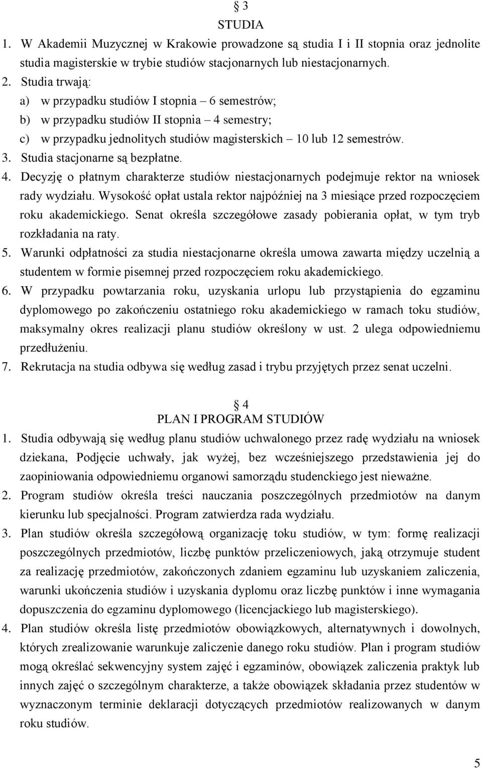 Studia stacjonarne są bezpłatne. 4. Decyzję o płatnym charakterze studiów niestacjonarnych podejmuje rektor na wniosek rady wydziału.