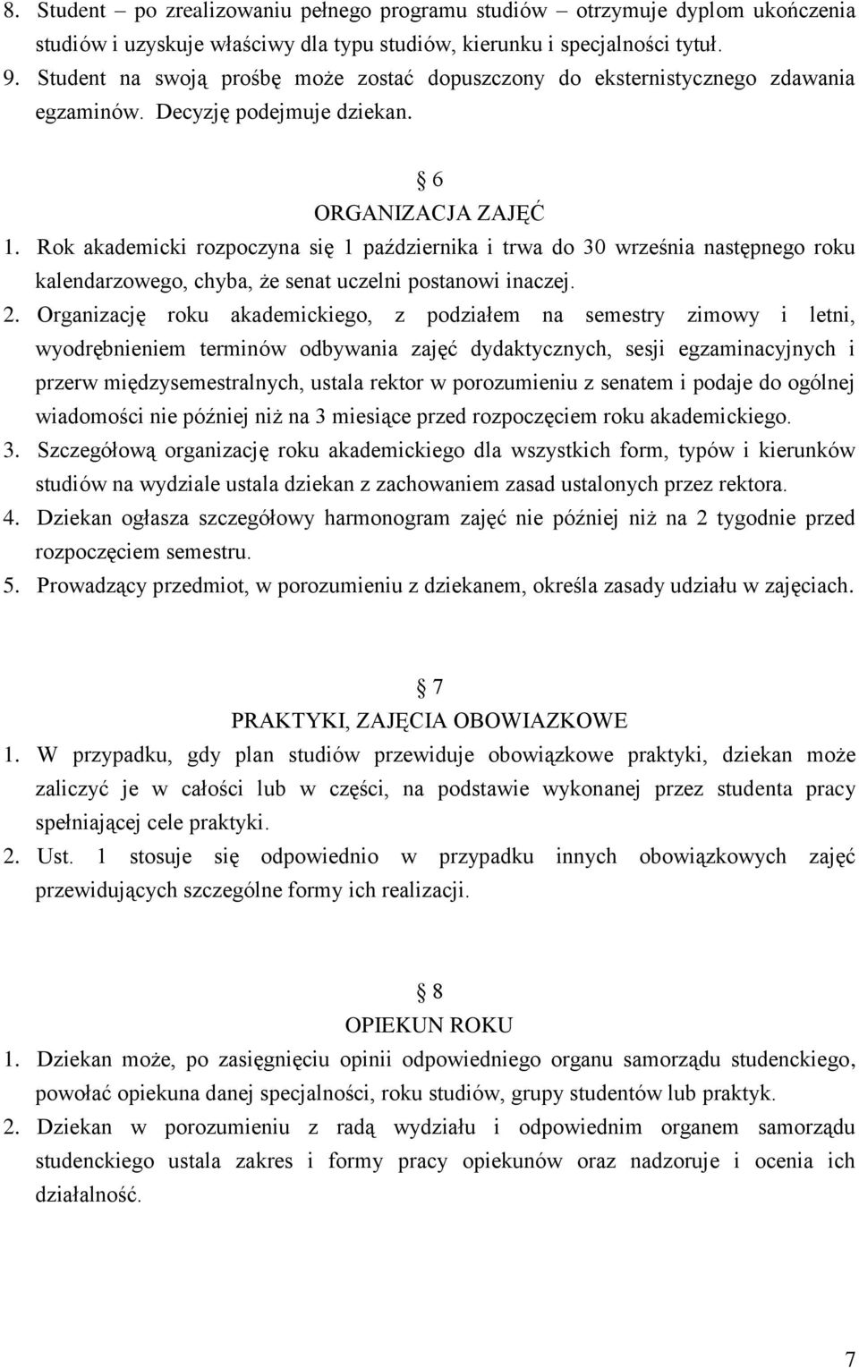 Rok akademicki rozpoczyna się 1 października i trwa do 30 września następnego roku kalendarzowego, chyba, że senat uczelni postanowi inaczej. 2.