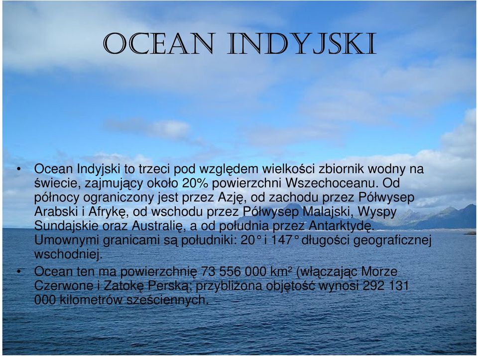 oraz Australię, a od południa przez Antarktydę. Umownymi granicami są południki: 20 i 147 długości geograficznej wschodniej.