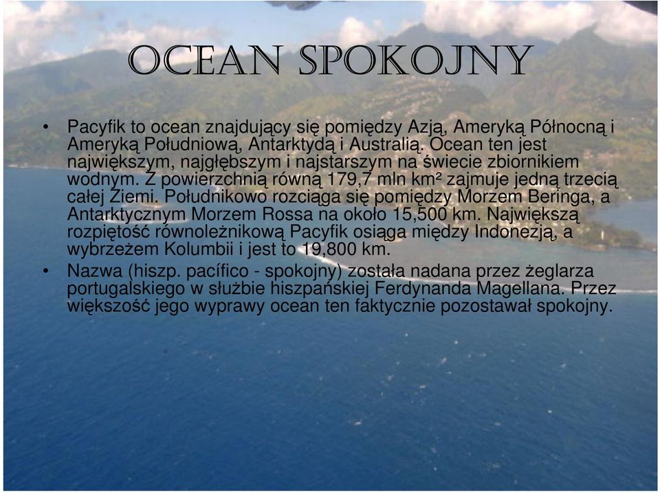 Południkowo rozciąga się pomiędzy Morzem Beringa, a Antarktycznym Morzem Rossa na około 15,500 km.