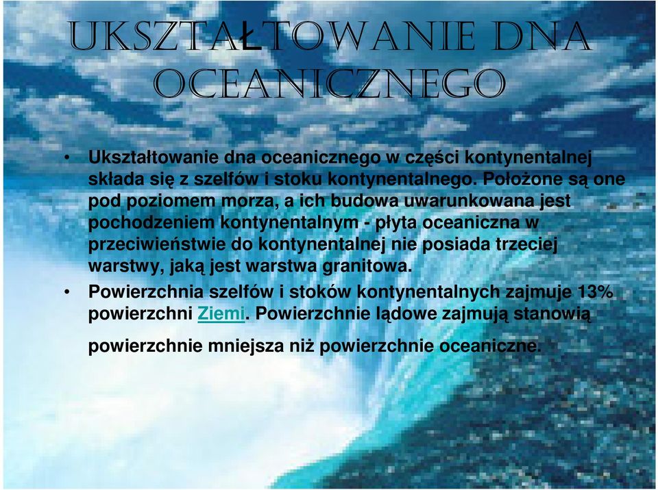 Położone są one pod poziomem morza, a ich budowa uwarunkowana jest pochodzeniem kontynentalnym - płyta oceaniczna w